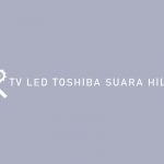TV LED TOSHIBA SUARA HILANG