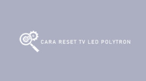 Cara Reset TV LED Polytron dengan Flashdisk