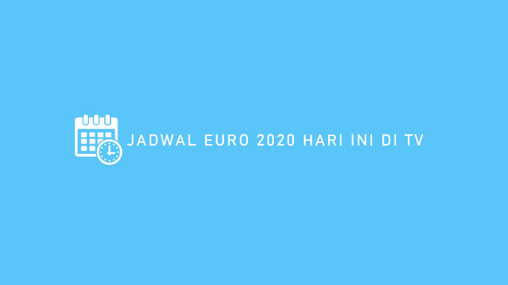 JADWAL EURO 2020 HARI INI DI TV 1