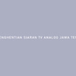 Jadwal Penghentian Siaran TV Analog Jawa Tengah dan DIY