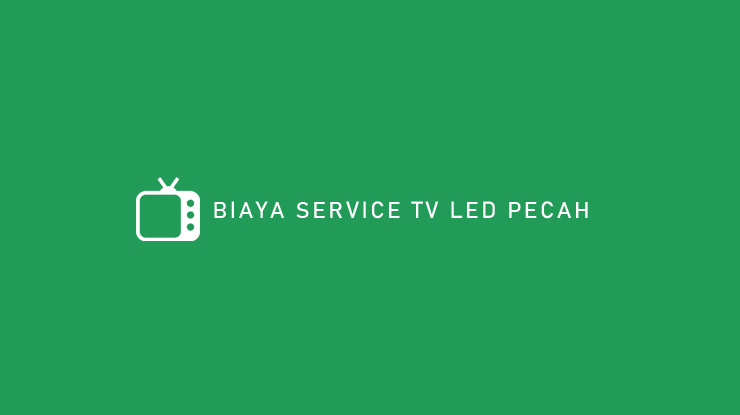 BIAYA SERVICE TV LED PECAH