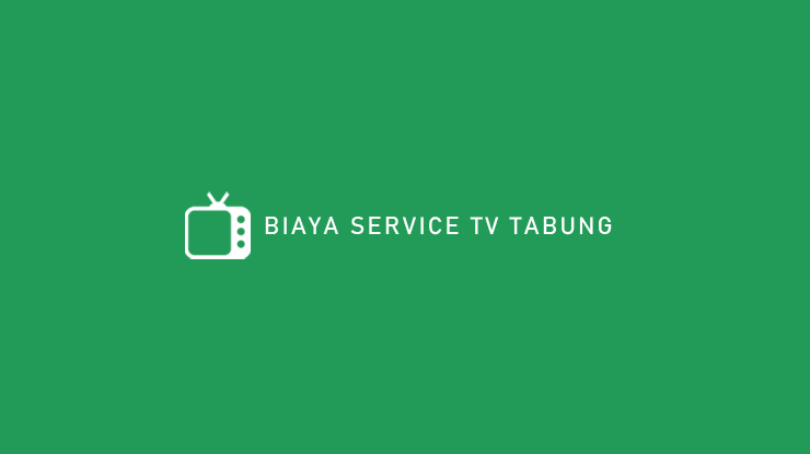 BIAYA SERVICE TV TABUNG