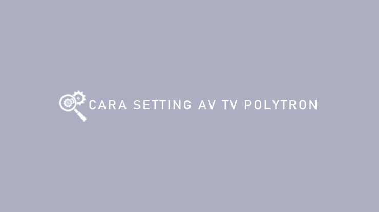 Cara Setting AV TV Polytron