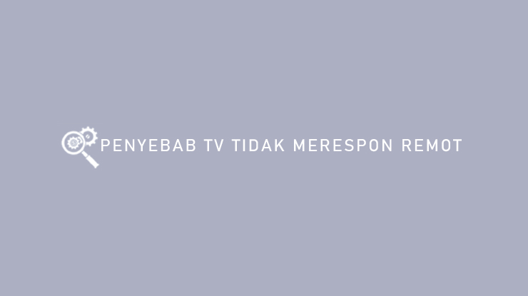 Penyebab TV Tidak Merespon Remot