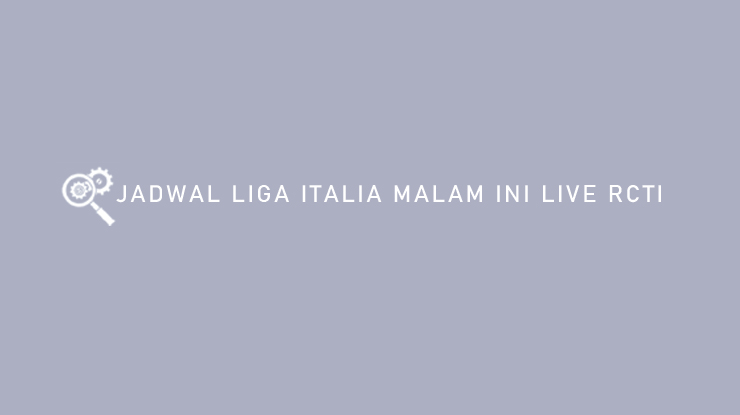 Jadwal Liga Italia Malam Ini Live RCTI