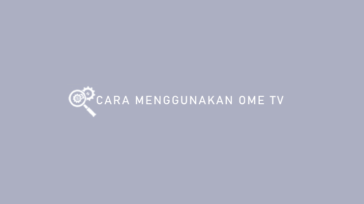 Cara Menggunakan Ome TV