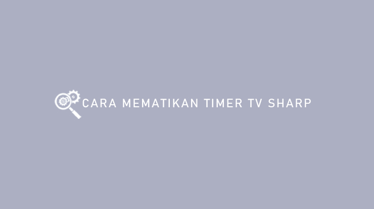 Cara Mematikan Timer TV Sharp