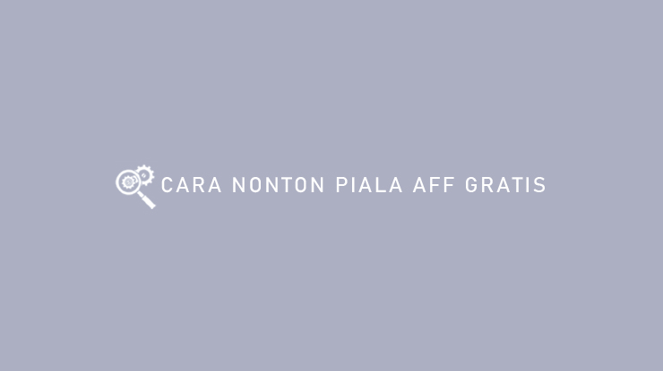 CARA NONTON PIALA AFF GRATIS