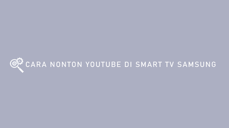 CARA NONTON YOUTUBE DI SMART TV SAMSUNG