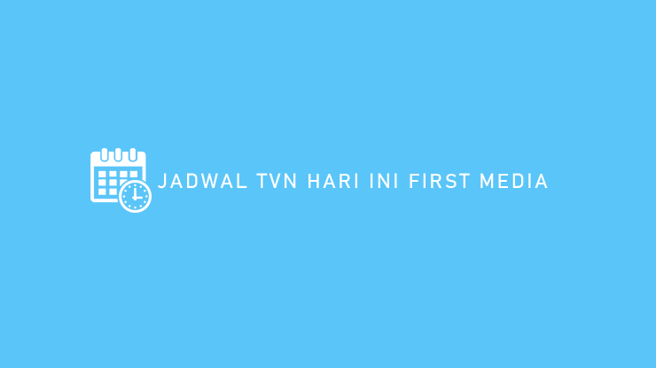 JADWAL TVN HARI INI FIRS MEDIA