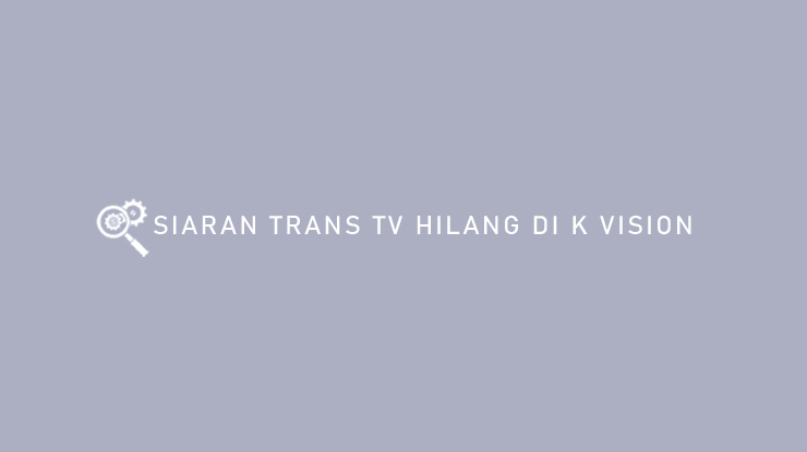 SIARAN TRANS TV HILANG DI K VISION