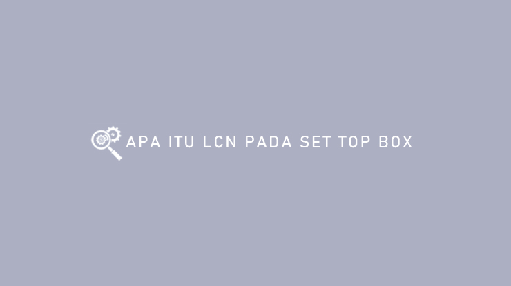 APA ITU LCN PADA SET TOP BOX
