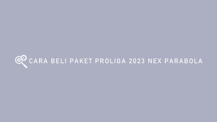 CARA BELI PAKET PROLIGA 2023 NEX PARABOLA