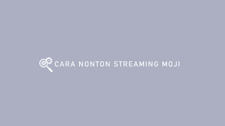 CARA NONTON STREAMING MOJI