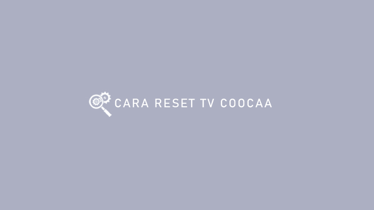 CARA RESET TV COOCAA