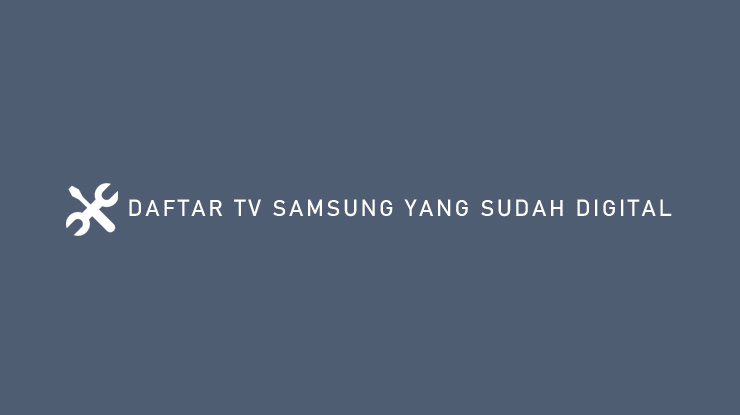 DAFTAR TV SAMSUNG YANG SUDAH DIGITAL