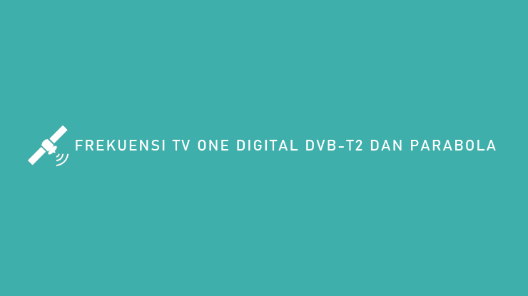 FREKUENSI TV ONE DIGITAL DVB T2 DAN PARABOLA