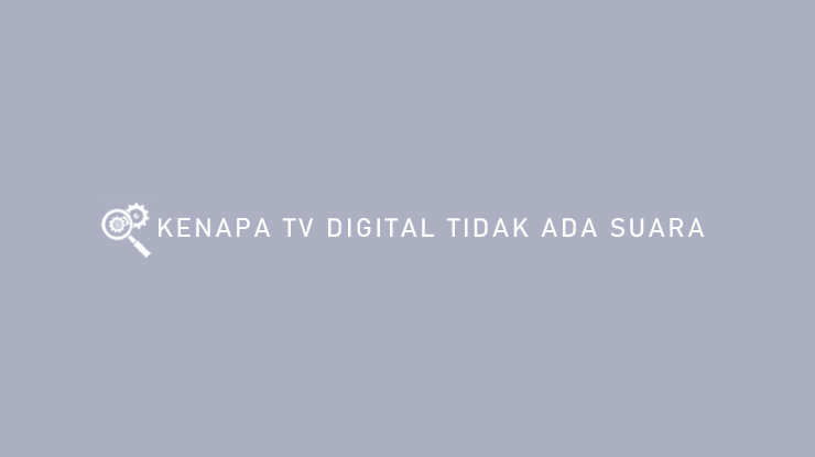 KENAPA TV DIGITAL TIDAK ADA SUARA