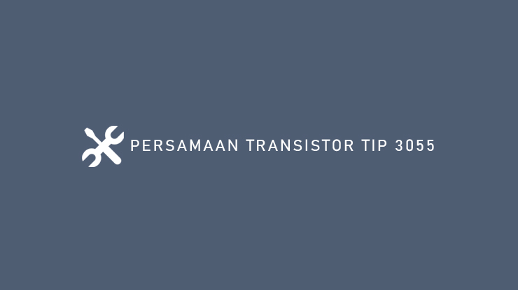 PERSAMAAN TRANSISTOR TIP 3055