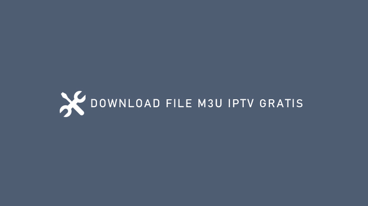DOWNLOAD FILE M3U IPTV GRATIS